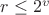 $r \leq 2^v$