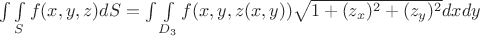 $\int\limits \int\limits_{S} f(x,y,z) dS = \int\limits \int\limits_{D_{3}} f(x,y,z(x,y)) \sqrt{1+(z_{x})^{2}+(z_{y})^{2}} dxdy$