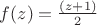 $f(z)=\frac{(z+1)}{2}$
