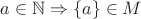 $a \in \mathbb{N} \Rightarrow \{ a\} \in M$
