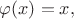 $\varphi(x)=x,$