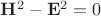 $\mathbf{H}^2-\mathbf{E}^2=0$ $\mathbf{H}^2-\mathbf{E}^2=0$