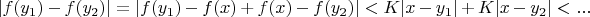 $|f(y_1) - f(y_2)| = |f(y_1) - f(x) + f(x) - f(y_2)| < K|x - y_1| + K|x - y_2|< ...$