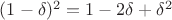 $(1-\delta)^2=1-2\delta+\delta^2$