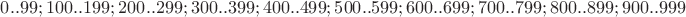 $ 0..99;  100..199;  200..299; 300..399; 400..499; 500..599; 600..699; 700..799; 800..899; 900..999 $
