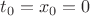 $t_0=x_0=0$