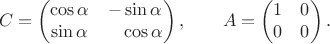$$C=\begin{pmatrix}\cos\alpha&-\sin\alpha\\\sin\alpha&\hphantom{-}\cos\alpha\end{pmatrix},\qquad A=\begin{pmatrix}1&0\\0&0\end{pmatrix}.$$