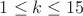 $1\leq k\leq 15$