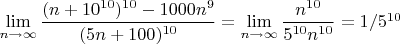 $\lim\limits_{n\to \infty}\dfrac {(n+10^{10})^{10}-1000n^9}{(5n+100)^{10}}=\lim\limits_{n\to \infty}\dfrac {n^{10}}{5^{10} n^{10}}=1/5^{10}$