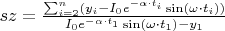 $sz=\frac{\sum_{i=2}^{n}(y_{i}-I_{0}e^{-\alpha \cdot t_{i}}\sin (\omega\cdot t_{i}))}{I_{0}e^{-\alpha \cdot t_{1}}\sin (\omega\cdot t_{1})-y_{1}}$