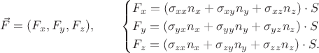 $$\vec{F}=(F_x,F_y,F_z),\qquad\begin{cases}F_x=(\sigma_{xx}n_x+\sigma_{xy}n_y+\sigma_{xz}n_z)\cdot S\\F_y=(\sigma_{yx}n_x+\sigma_{yy}n_y+\sigma_{yz}n_z)\cdot S\\F_z=(\sigma_{zx}n_x+\sigma_{zy}n_y+\sigma_{zz}n_z)\cdot S.\end{cases}$$