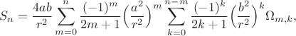 $$S_n = \\
&\frac{4ab}{r^2}\sum_{m=0}^{n}\frac{(-1)^m}{2m+1}\Big(\frac{a^2}{r^2}\Big)^m \sum_{k=0}^{n-m}\frac{(-1)^k}{2k+1}\Big(\frac{b^2}{r^2}\Big)^k\Omega_{m,k},$$