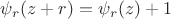 $\psi_r(z + r) = \psi_r(z)+1$ $\psi_r(z + r) = \psi_r(z)+1$