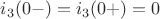 $i_3(0-)=i_3(0+)=0$