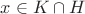 $x\in K\cap H$