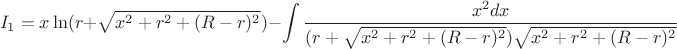 $$I_{1}=x\ln(r+\sqrt{x^2+r^2+(R-r)^2})-\int\limits_{}^{}\frac{x^2dx}{(r+\sqrt{x^2+r^2+(R-r)^2})\sqrt{x^2+r^2+(R-r)^2}}$$