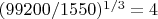 $(99200/1550)^{1/3}=4$