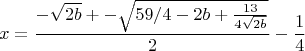$$x=\frac {- \sqrt{2 b} +-\sqrt{59/4-2b+\frac {13} {4 \sqrt {2b}}}} {2} -\frac {1} {4}$$
