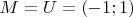 $M=U=(-1;1)$