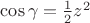 $\cos\gamma=\frac{1}{2}z^2$
