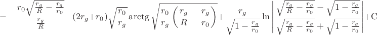 $$=-\frac{r_0\sqrt{\frac{r_g}R-\frac{r_g}{r_0}}}{\frac{r_g}R}-(2r_g+r_0)\sqrt{\frac{r_0}{r_g}}\arctg\sqrt{\frac{r_0}{r_g}\left(\frac{r_g}R-\frac{r_g}{r_0}\right)}+\frac{r_g}{\sqrt{1-\frac{r_g}{r_0}}}\ln\left|\frac{\sqrt{\frac{r_g}R-\frac{r_g}{r_0}}-\sqrt{1-\frac{r_g}{r_0}}}{\sqrt{\frac{r_g}R-\frac{r_g}{r_0}}+\sqrt{1-\frac{r_g}{r_0}}}\right|+\mathrm{C}$$