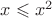 $x \leqslant x^2$