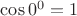 $\cos0^0 = 1$