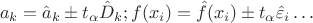 $$a_k=\hat a_k \pm t_\alpha \hat D_k; f(x_i) = \hat f(x_i) \pm t_\alpha \hat\varepsilon_i \ldots$$