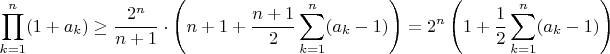 $$\prod_{k=1}^{n}(1+a_k)\geq\frac{2^n}{n+1}\cdot\left(n+1+\dfrac{n+1}2\sum_{k=1}^{n}(a_k-1) \right)=2^n\left(1+\dfrac12\sum_{k=1}^{n}(a_k-1) \right)$$