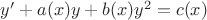 $y' + a(x)y + b(x)y^2  = c(x)$