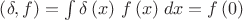 $\left(\delta, f\right)=\int {\delta\left(x\right)\,f\left(x\right)}{\;dx} =f\left(0\right)$