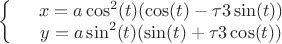 $\left\{
\begin{array}{rcl}
 & x= a\cos^2(t)(\cos(t) - \tau3\sin(t))& \\
 & y =a\sin^2(t)( \sin(t) + \tau3\cos(t))& \\
\end{array}
\right.$