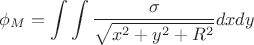$$\phi_M=\int\int\frac{\sigma}{\sqrt{x^2+y^2+R^2}}dxdy$$