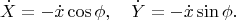 $$
\dot X=-\dot x\cos\phi,\quad
\dot Y=-\dot x\sin\phi.
$$