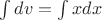 $\int dv=\int xdx$