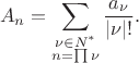 $$A_n = \sum_{\substack{\nu\in N^* \\ n = \prod\nu}} \frac{a_\nu}{\lvert\nu\rvert!}.$$