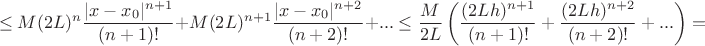 $$\leq  M (2L)^{n}\frac{|x-x_0|^{n+1}}{(n+1)!} + M (2L)^{n+1}\frac{|x-x_0|^{n+2}}{(n+2)!} + ... \leq\frac{M}{2L}\left(\frac{(2Lh)^{n+1}}{(n+1)!} +  \frac{(2Lh)^{n+2}}{(n+2)!} +...\right) = $$
