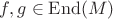 $f,g\in \mathrm{End}(M)$