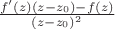 $\frac {f'(z)(z-z_0) - f (z)}{(z-z_0)^2} $