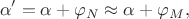 $$\alpha'=\alpha+\varphi_N\approx\alpha+\varphi_M,$$