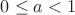 $ 0 \le a < 1 $ $ 0 \le a < 1 $