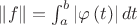 $\left\| f \right\| = \int_{a}^{b}\left| \varphi \left( t \right) \right|dt$