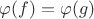 $\varphi(f)=\varphi(g)$