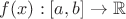 $f(x):[a,b]\to\mathbb{R}$