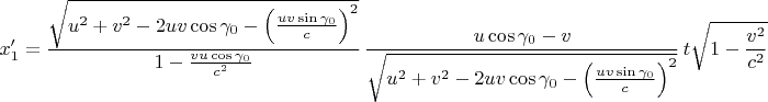 $$ x_1'= \frac{\sqrt{u^2+v^2-2uv\cos\gamma_0-\left(\frac{uv\sin\gamma_0}c\right)^2}}
{1-\frac{vu\cos\gamma_0}{c^2}}\,
\frac{u\cos\gamma_0-v}
{\sqrt{u^2+v^2-2uv\cos\gamma_0-\left(\frac{uv\sin\gamma_0}c\right)^2}}\,
t\sqrt{1-\frac{v^2}{c^2}}$$