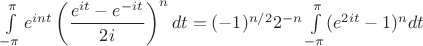 $\int\limits_{-\pi}^\pi e^{int} \left(\dfrac{e^{it}-e^{-it}}{2i}\right)^n dt=(-1)^{n/2}2^{-n}\int\limits_{-\pi}^\pi  (e^{2it}-1)^n dt$