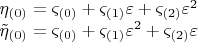 $$ \[
\begin{array}{l}
 \eta _{\left( 0 \right)}  = \varsigma _{\left( 0 \right)}  + \varsigma _{\left( 1 \right)} \varepsilon  + \varsigma _{\left( 2 \right)} \varepsilon ^2  \\ 
 \tilde \eta _{\left( 0 \right)}  = \varsigma _{\left( 0 \right)}  + \varsigma _{\left( 1 \right)} \varepsilon ^2  + \varsigma _{\left( 2 \right)} \varepsilon  \\ 
 \end{array}
\]  $