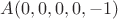 $A(0,0,0,0,-1)$