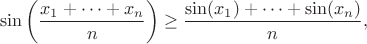 $$
\sin\left(\frac{x_1+\cdots +x_n}{n}\right)\ge \frac{\sin(x_1)+\cdots +\sin(x_n)}{n},
$$