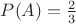 $P(A)=\frac{2}{3}$